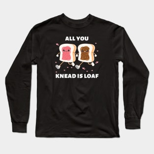 All You Knead Is Loaf | Cute Baker Pun Long Sleeve T-Shirt